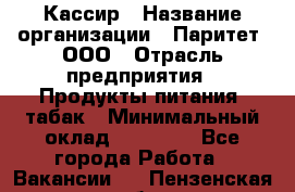 Кассир › Название организации ­ Паритет, ООО › Отрасль предприятия ­ Продукты питания, табак › Минимальный оклад ­ 21 000 - Все города Работа » Вакансии   . Пензенская обл.